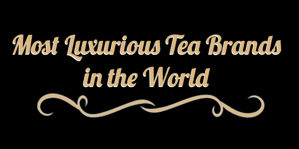 The text "Most Luxurious Tea Brands in the World" in fancy letters with a swirly underline